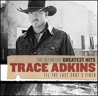 Trace Adkins - The Definitive Greatest Hits - Til The Last Shot's Fired (2CD Set)  Disc 1